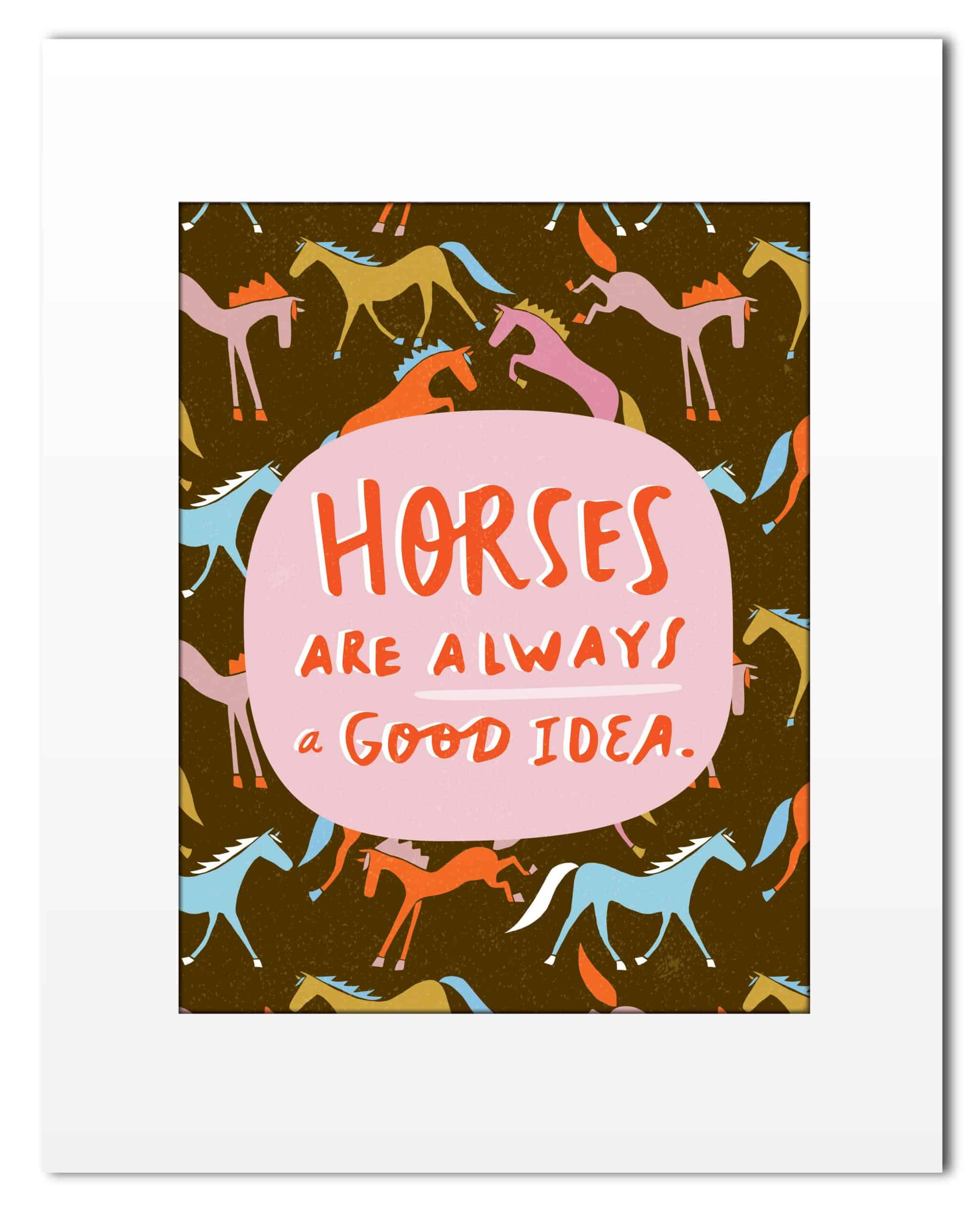 Horses Are Always A Good Idea Art Print