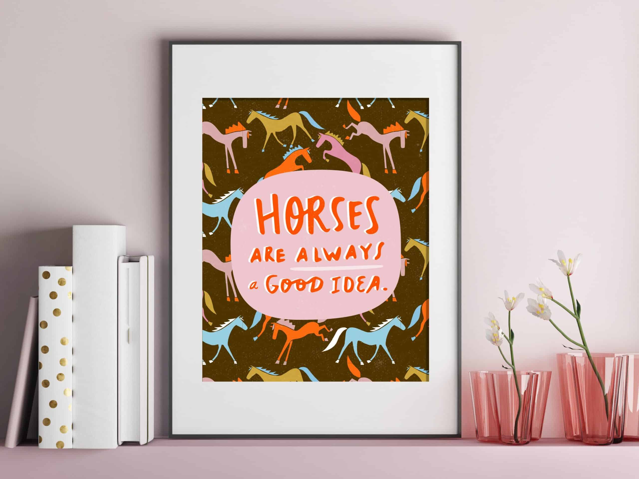 Horses Are Always A Good Idea Art Print